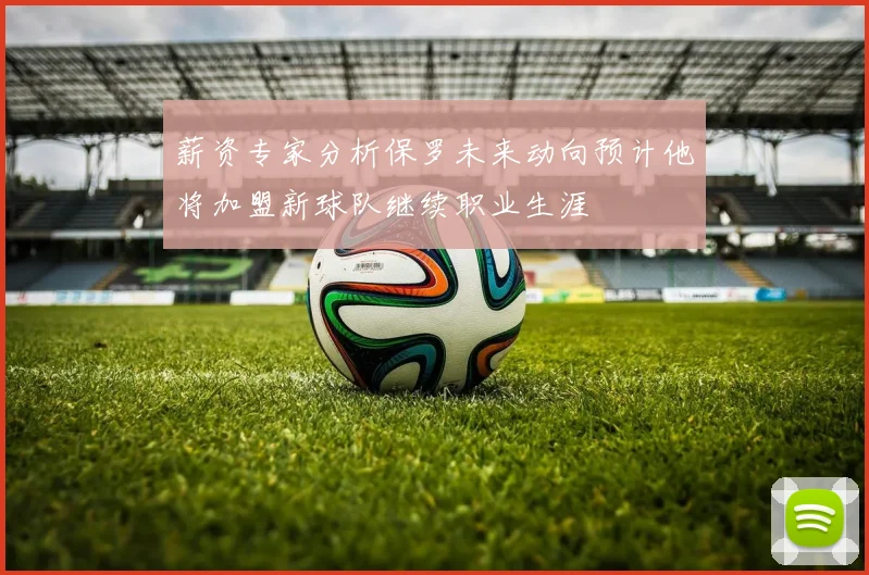 薪资专家分析保罗未来动向预计他将加盟新球队继续职业生涯