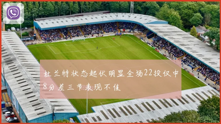 杜兰特状态起伏明显全场22投仅中8分差三节表现不佳