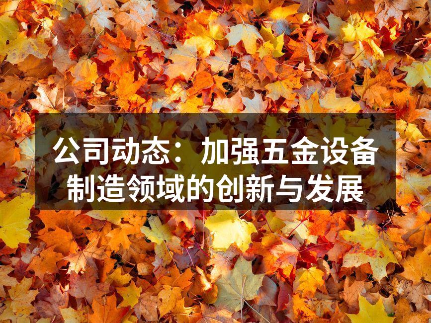 公司动态:加强五金设备制造领域的创新与发展