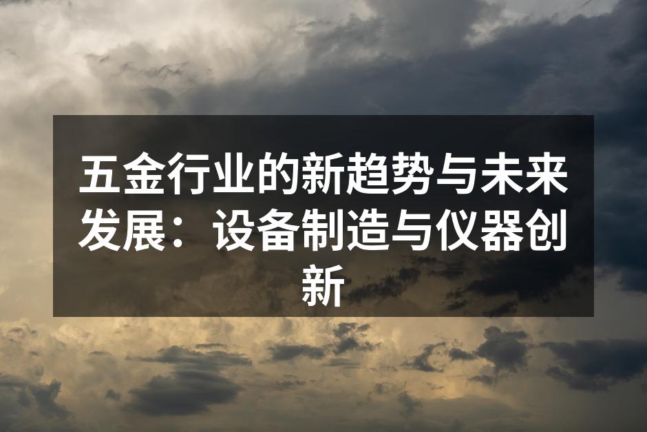 五金行业的新趋势与未来发展:设备制造与仪器创新